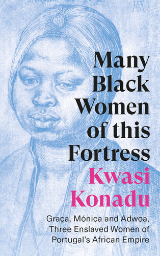 Many Black Women Of This Fortress Graa Mnica And Adwoa Three Enslaved Women Of Portugals African Empire Kwasi Konadu
