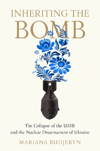 Inheriting The Bomb The Collapse Of The Ussr And The Nuclear Disarmament Of Ukraine Mariana Budjeryn