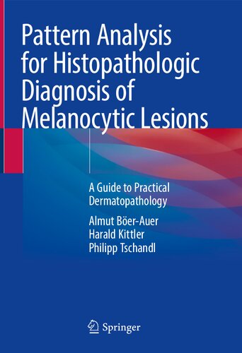 Pattern Analysis For Histopathologic Diagnosis Of Melanocytic Lesions A Guide To Practical Dermatopathology 1st Almut Berauer