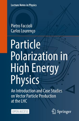 Particle Polarization In High Energy Physics An Introduction And Case Studies On Vector Particle Production At The Lhc Pietro Faccioli