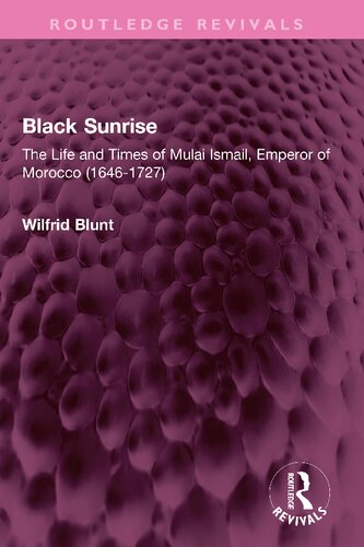 Black Sunrise The Life And Times Of Mulai Ismail Emperor Of Morocco 16461727 Routledge Revivals 1st Edition Blunt