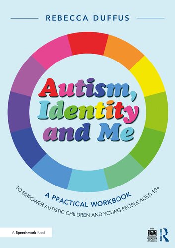Autism Identity And Me A Practical Workbook To Empower Autistic Children And Young People Aged 10 Rebecca Duffus