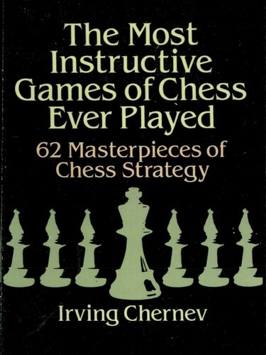The Most Instructive Games Of Chess Ever Played 62 Masterpieces Of Chess Strategy Irving Chernev