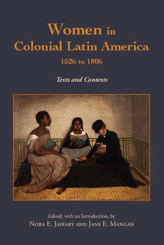 Women In Colonial Latin America 1526 To 1806 Texts And Contexts Nora E Jaffary