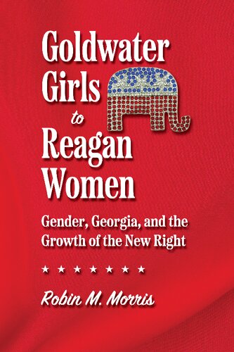 Goldwater Girls To Reagan Women Gender Georgia And The Growth Of The New Right Robin M Morris