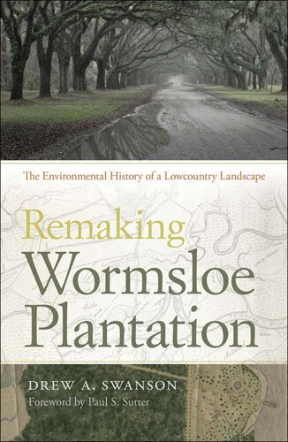 Remaking Wormsloe Plantation The Environmental History Of A Lowcountry Landscape Drew A Swanson
