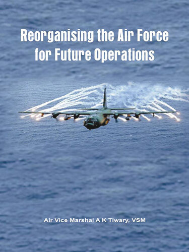 Reorganising The Air Force For Future Operations A K Tiwari