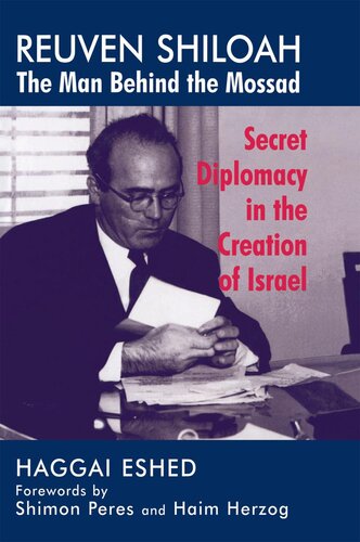 Reuven Shiloah The Man Behind The Mossad Secret Diplomacy In The Creation Of Israel Haggai Eshed