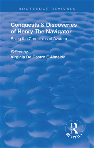 Conquests And Discoveries Of Henry The Navigator Being The Chronicles Of Azurara Virginia De Castro E Almeida
