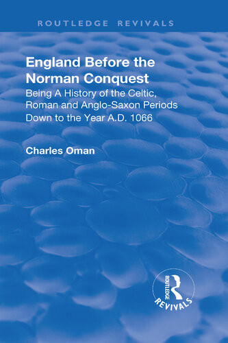 England Before The Norman Conquest Begin A History Of The Celtic Roman And Anglosaxon Periods Down To The Year Ad 1066 Charles William Chadwick Oman