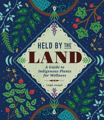 Held By The Land A Guide To Indigenous Plants For Wellness Leigh Joseph