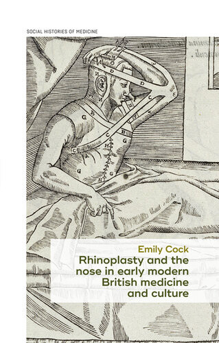 Rhinoplasty And The Nose In Early Modern British Medicine And Culture Emily Cock