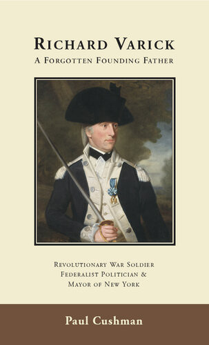 Richard Varick A Forgotten Founding Father Revolutionary War Soldier Federalist Politician And Mayor Of New York Paul Cushman