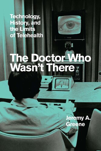 The Doctor Who Wasnt There Technology History And The Limits Of Telehealth Jeremy A Greene