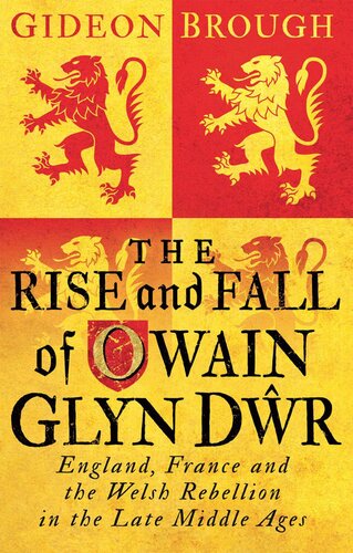 The Rise And Fall Of Owain Glyn Dwr England France And The Welsh Rebellion In The Late Middle Ages Gideon Brough