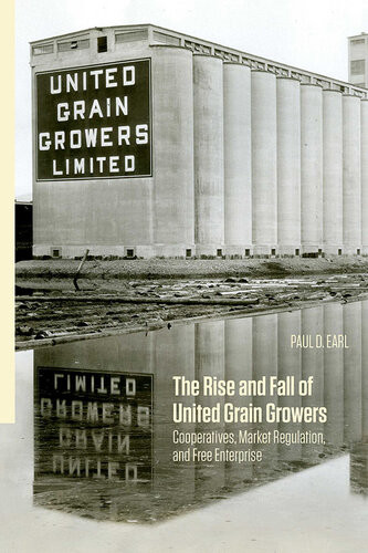 The Rise And Fall Of United Grain Growers Cooperatives Market Regulation And Free Enterprise Paul D Earl