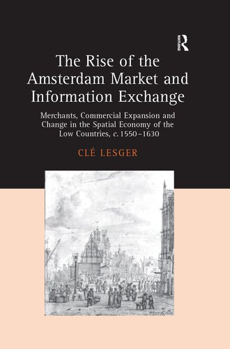 The Rise Of The Amsterdam Market And Information Exchange Merchants Commercial Expansion And Change In The Spatial Economy Of The Low Countries C15501630 Cl Lesger