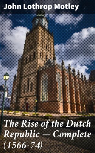 The Rise Of The Dutch Republic Complete 157484 John Lothrop Motley