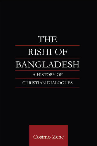 The Rishi Of Bangladesh A History Of Christian Dialogue Dr Cosimo Zene Cosimo Zene