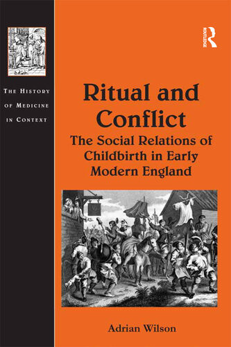Ritual And Conflict The Social Relations Of Childbirth In Early Modern England Adrian Wilson