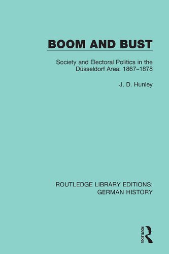 Boom And Bust Society And Electoral Politics In The Dsseldorf Area 18671878 J D Hunley