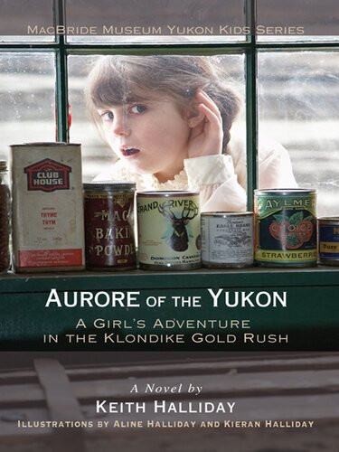 Aurore Of The Yukon A Girls Adventure In The Klondike Gold Rush Keith Halliday