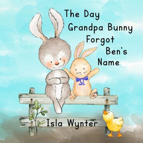 The Day Grandpa Bunny Forgot Bens Name Isla Wynter