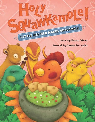 Holy Squawkamole Little Red Hen Makes Guacamole Susan Wood