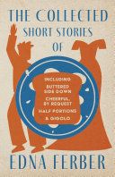 The Collected Short Stories Of Edna Ferber Including Buttered Side Down Cheerful By Request Half Portions Gigolo Edna Ferber