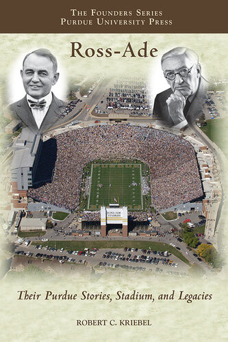 Rossade Their Purdue Stories Stadium And Legacies Robert C Kriebel