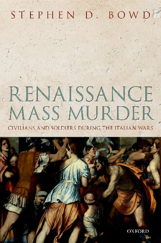 Renaissance Mass Murder Civilians And Soldiers During The Italian Wars Stephen D Bowd