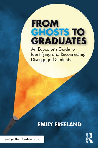 From Ghosts To Graduates An Educators Guide To Identifying And Reconnecting Disengaged Students Emily Freeland