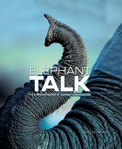 Elephant Talk The Surprising Science Of Elephant Communication Readalong Ebook Ann Downer
