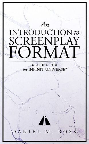An Introduction To Screenplay Format Guide To The Infinit Universetm Daniel M Ross
