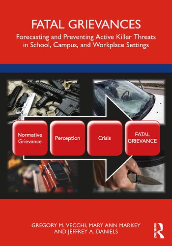 Fatal Grievances Forecasting And Preventing Active Killer Threats In School Campus And Workplace Settings Gregory M Vecchi