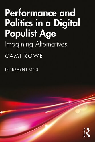 Performance And Politics In A Digital Populist Age Imagining Alternatives Cami Rowe