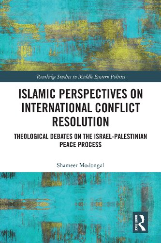 Islamic Perspectives On International Conflict Resolution Theological Debates On The Israelpalestinian Peace Process Shameer Modongal