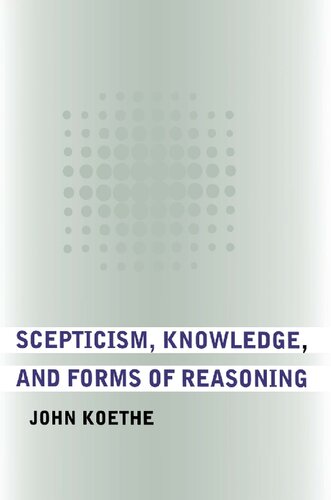 Scepticism Knowledge And Forms Of Reasoning John Koethe