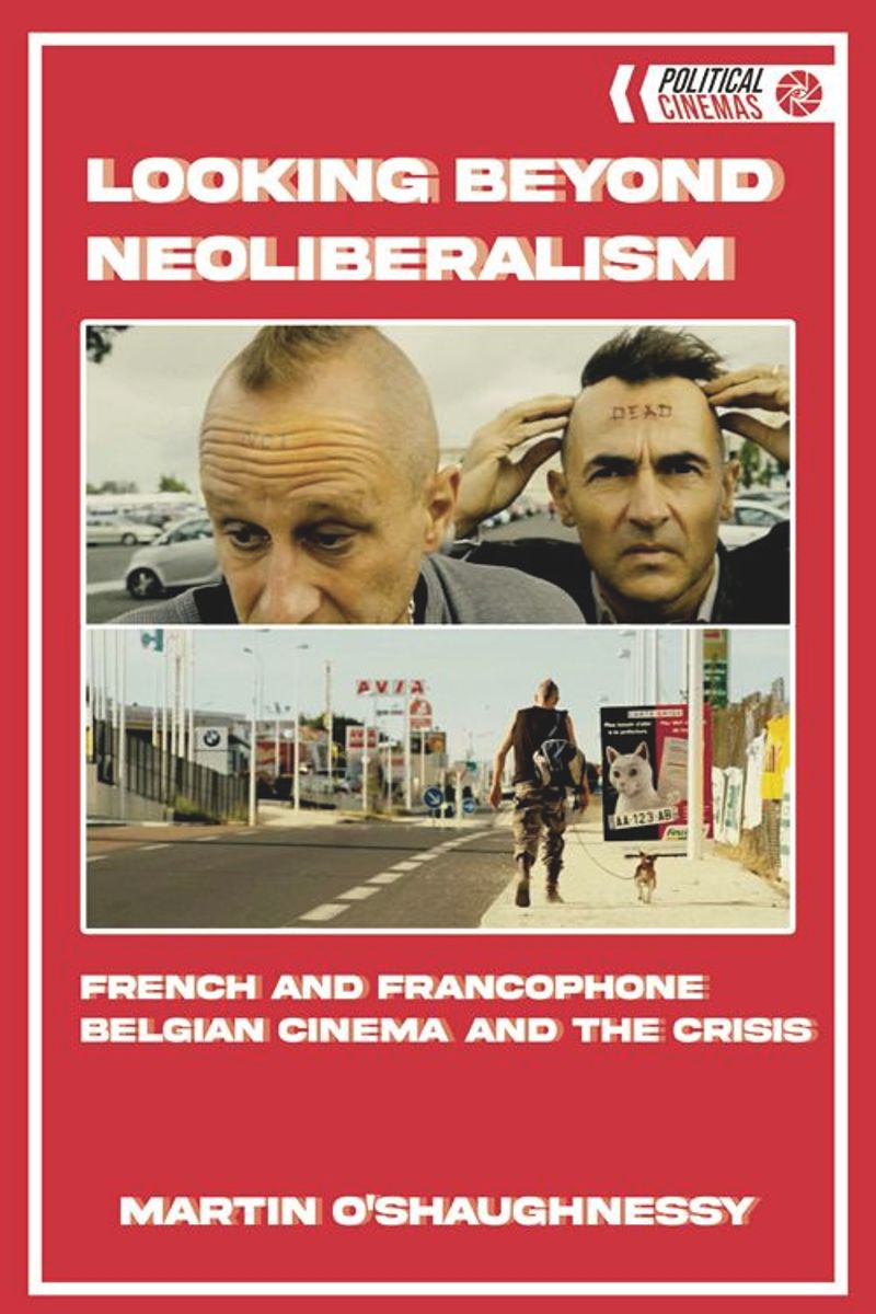 Looking Beyond Neoliberalism French And Francophone Belgian Cinema And The Crisis Martin Oshaughnessy