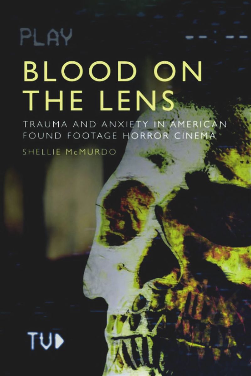 Blood On The Lens Trauma And Anxiety In American Found Footage Horror Cinema Shellie Mcmurdo