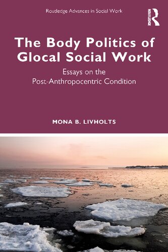 The Body Politics Of Glocal Social Work Essays On The Postanthropocentric Condition Mona B Livholts
