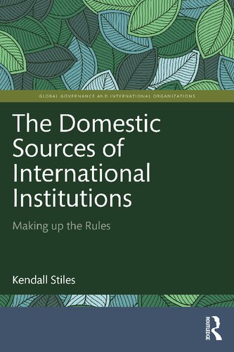 The Domestic Sources Of International Institutions Making Up The Rules Kendall Stiles