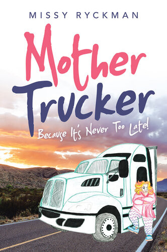 Mother Trucker Because Its Never Too Late Missy Ryckman