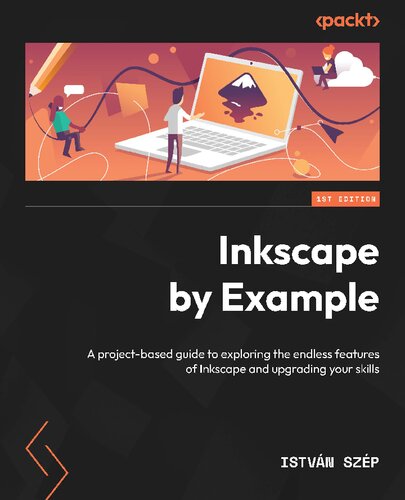 Inkscape By Example A Projectbased Guide To Exploring The Endless Features Of Inkscape And Upgrading Your Skills Istvan Szep