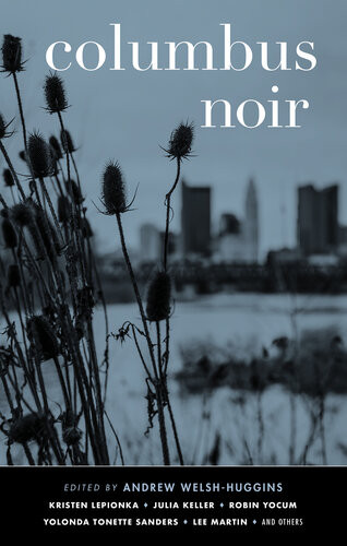 Columbus Noir Kristen Lepionka Julia Keller Robin Yocum Yolonda Tonette Sanders Lee Martin