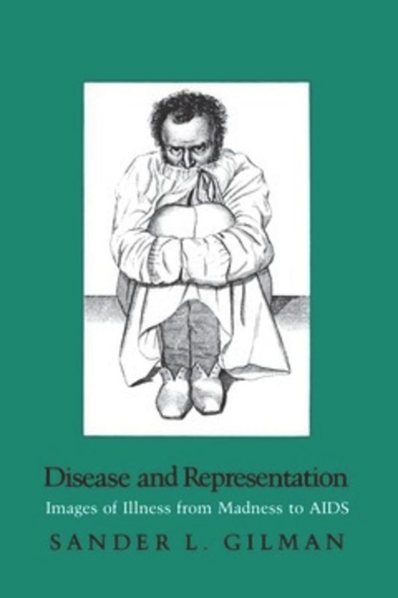 Disease And Representation Images Of Illness From Madness To Aids Sander L Gilman
