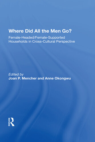 Where Did All The Men Go Femaleheadedfemalesupported Households In Crosscultural Perspective Joan P Mencher