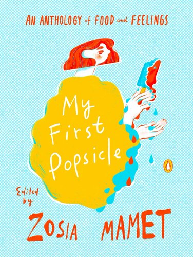 My First Popsicle An Anthology Of Food And Feelings Zosia Mamet