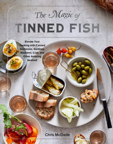 The Magic Of Tinned Fish Elevate Your Cooking With Canned Anchovies Sardines Mackerel Crab And Other Amazing Seafood Chris Mcdade