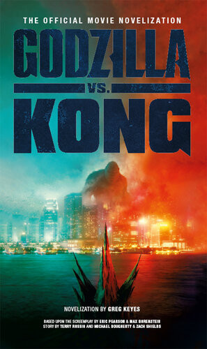 Godzilla Vs Kong The Official Movie Novelization Greg Keyes